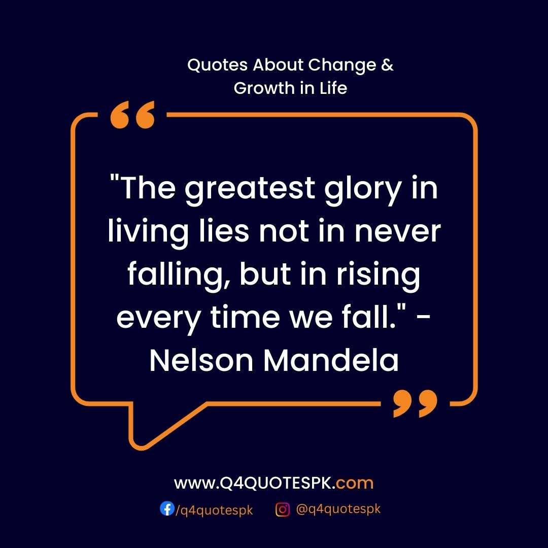 "The greatest glory in living lies not in never falling, but in rising every time we fall." - Nelson Mandela