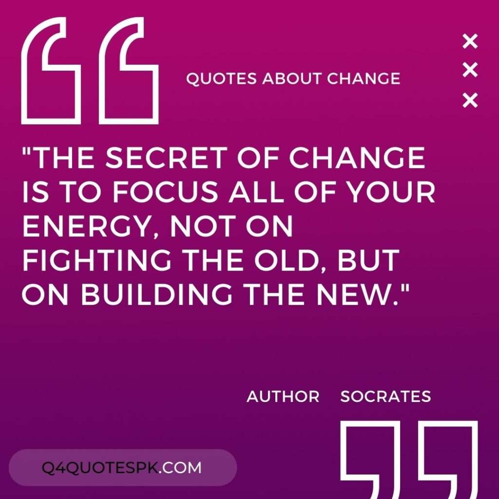 "The secret of change is to focus all of your energy, not on fighting the old, but on building the new." Socrates