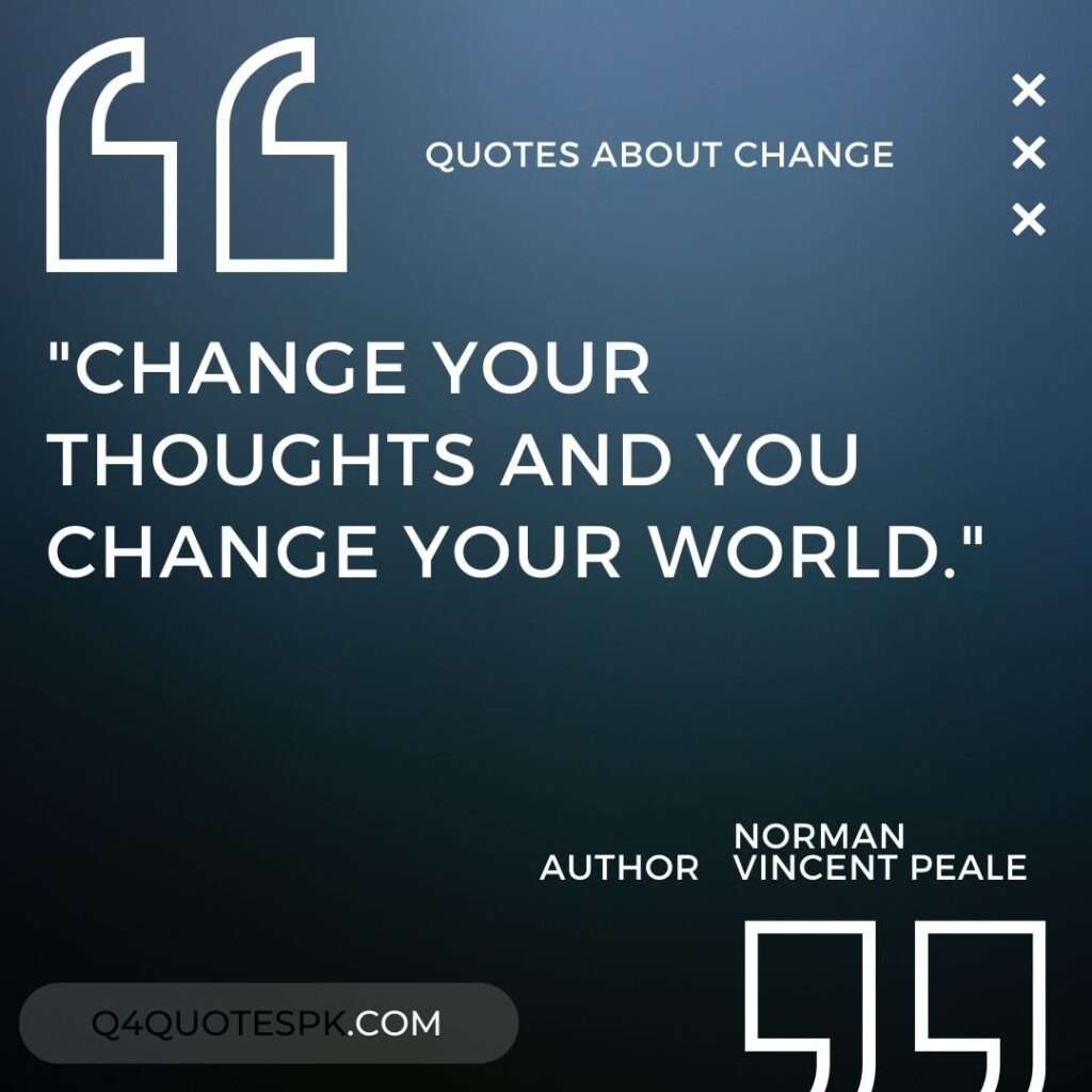 "Change your thoughts and you change your world." - Norman Vincent Peale
