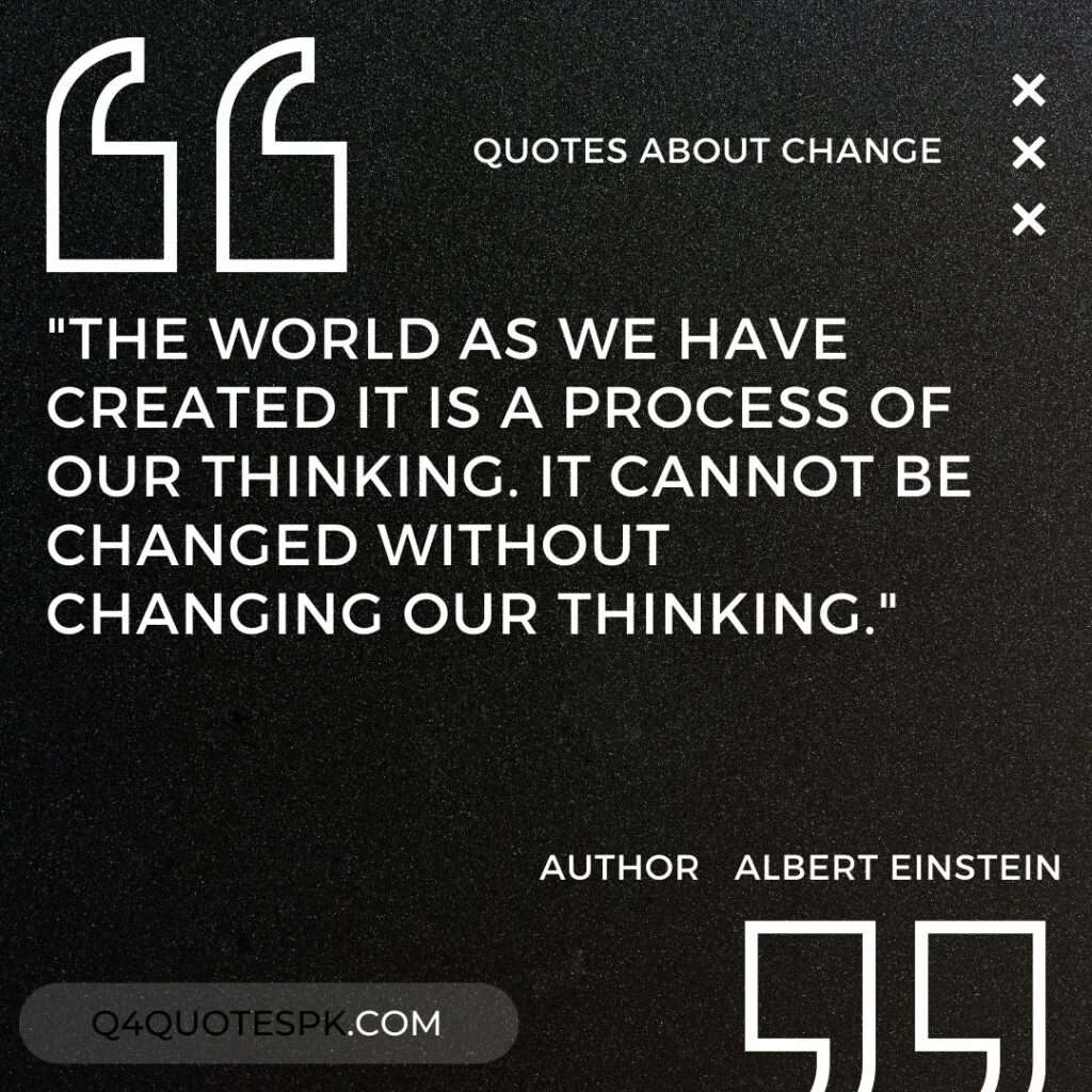 "The world as we have created it is a process of our thinking. It cannot be changed without changing our thinking." Albert Einstein