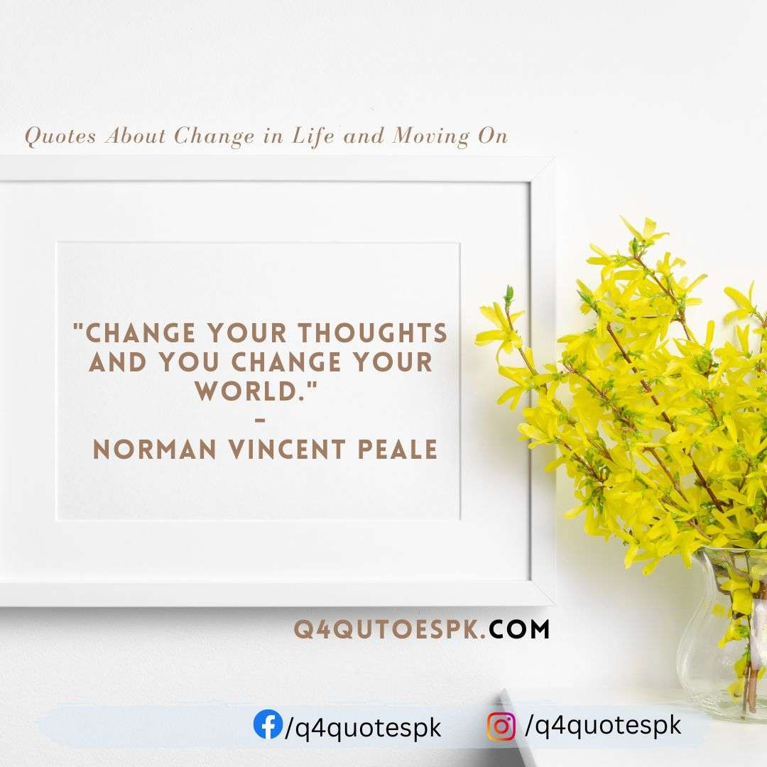 "Change your thoughts and you change your world." - Norman Vincent Peale