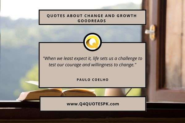When we least expect it, life sets us a challenge to test our courage and willingness to change." - Paulo Coelho