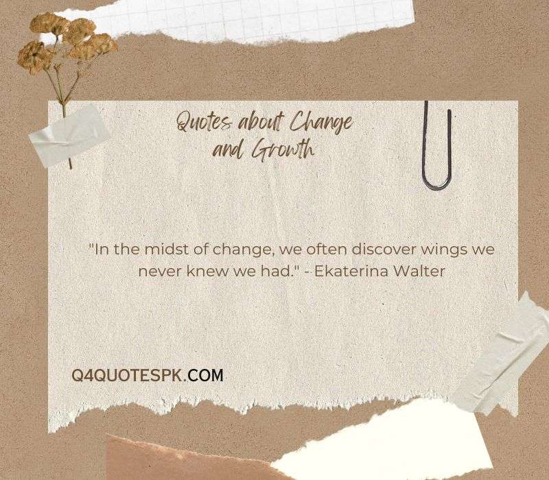 "In the midst of change, we often discover wings we never knew we had." - Ekaterina Walter