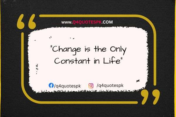 "Change is the Only Constant in Life"
