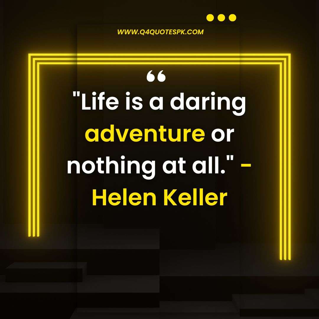 Life is a daring adventure or nothing at all._ - Helen Keller